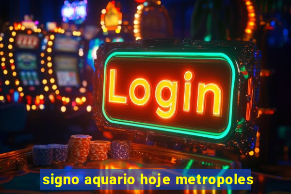 signo aquario hoje metropoles